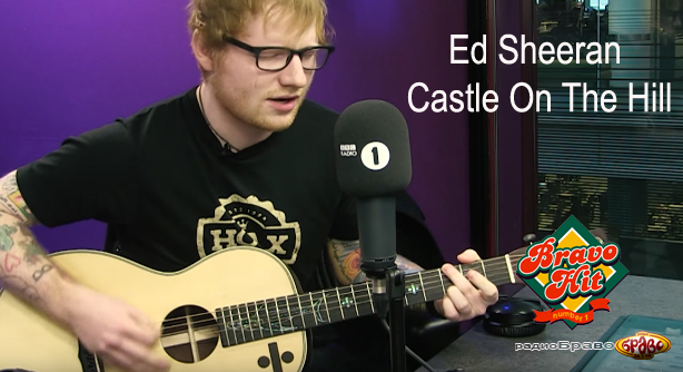 Ed Sheeran – Castle On The Hill (Браво Хит)