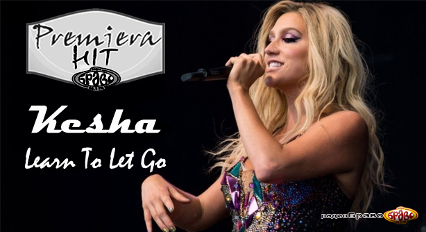 Kesha – Learn To Let Go (Премиера Хит)