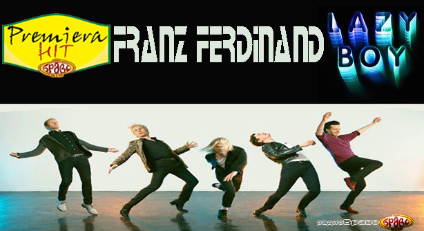 Franz Ferdinand – Lazy Boy (Премиера Хит)