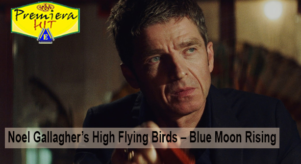 Noel Gallagher’s High Flying Birds – Blue Moon Rising (Премиера Хит)