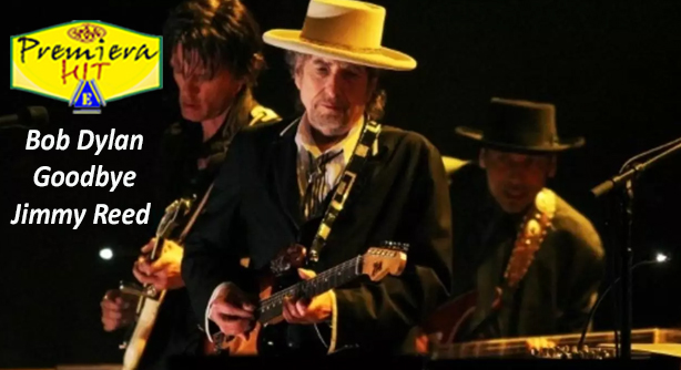 Bob Dylan – Goodbye Jimmy Reed (Премиера Хит)