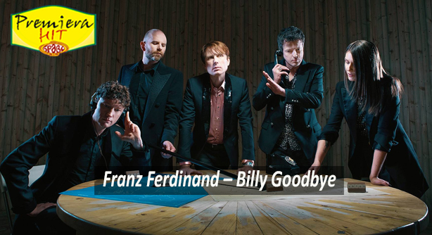 Franz Ferdinand – Billy Goodbye (Премиера Хит)